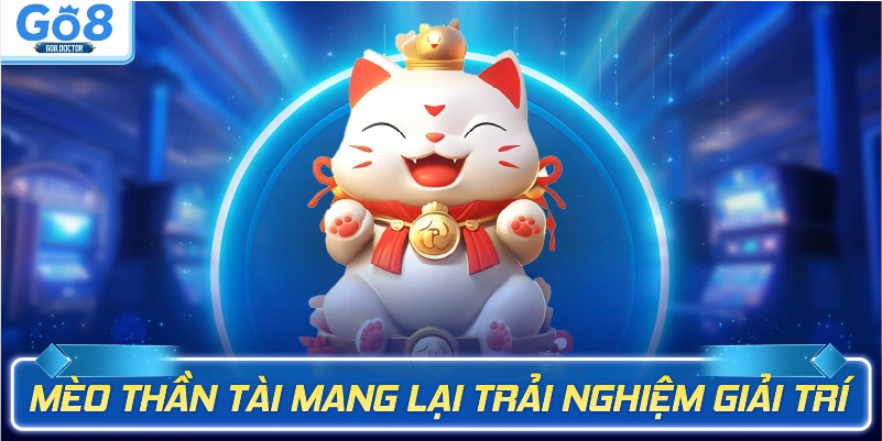 Mèo thần tài mang lại trải nghiệm giải trí  