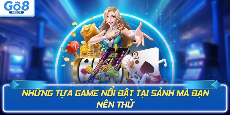Những tựa game nổi bật tại sảnh mà bạn nên thử